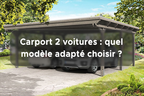 Carport 2 voitures : Conseils pour sélectionner le modèle adapté