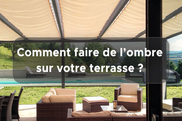 Comment faire de l’ombre sur une terrasse ?