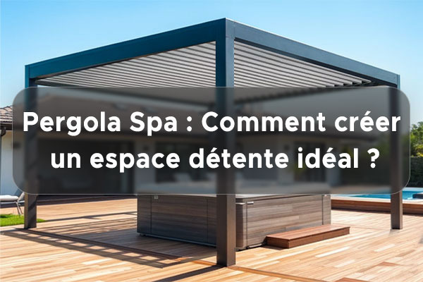 Pergola Spa : Comment créer un espace détente idéal ?