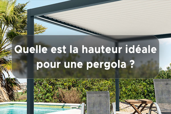 Quelle est la hauteur idéale pour une pergola ?